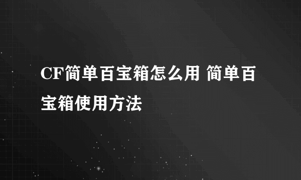 CF简单百宝箱怎么用 简单百宝箱使用方法