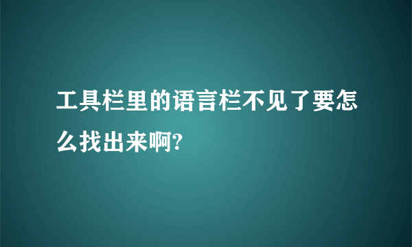 工具栏里的语言栏不见了要怎么找出来啊?