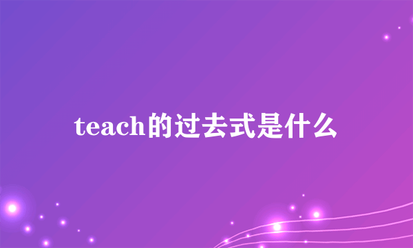 teach的过去式是什么