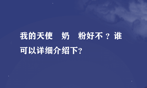 我的天使‏奶‏粉好不 ？谁可以详细介绍下？