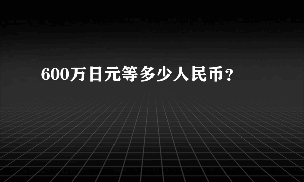 600万日元等多少人民币？