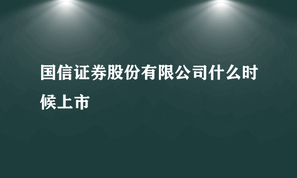 国信证券股份有限公司什么时候上市