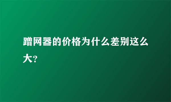 蹭网器的价格为什么差别这么大？