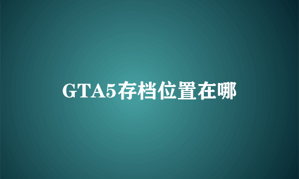 GTA5存档位置在哪