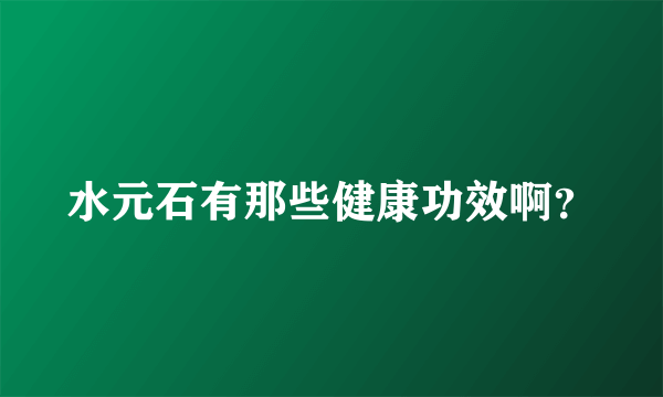 水元石有那些健康功效啊？