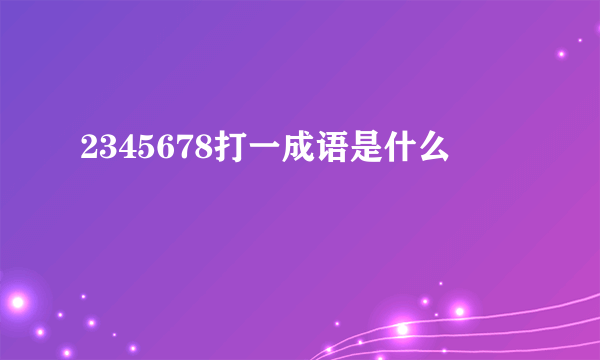 2345678打一成语是什么