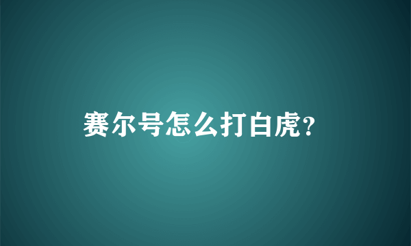 赛尔号怎么打白虎？