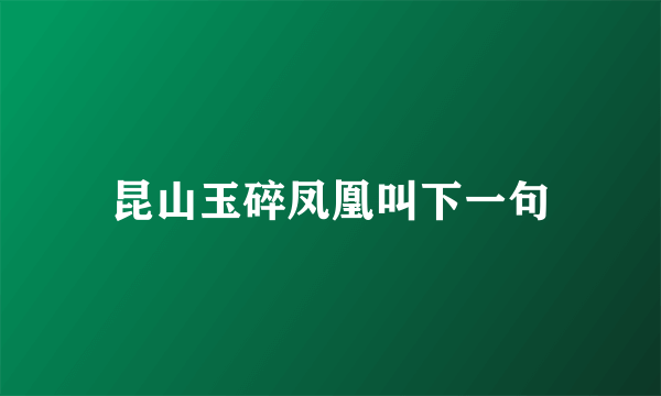 昆山玉碎凤凰叫下一句