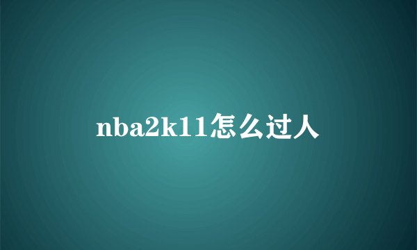 nba2k11怎么过人