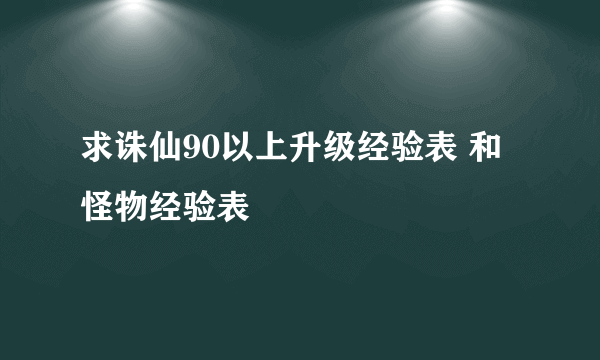 求诛仙90以上升级经验表 和怪物经验表