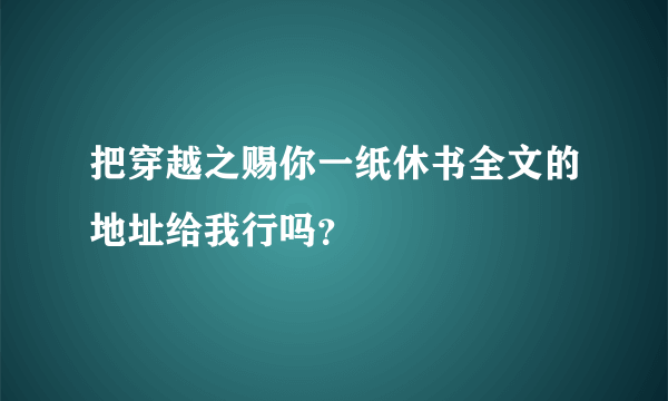 把穿越之赐你一纸休书全文的地址给我行吗？