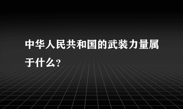 中华人民共和国的武装力量属于什么？