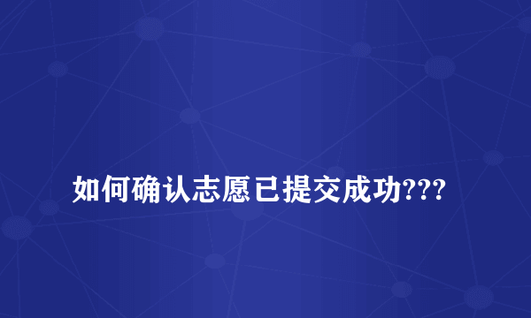 
如何确认志愿已提交成功???

