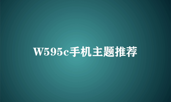 W595c手机主题推荐