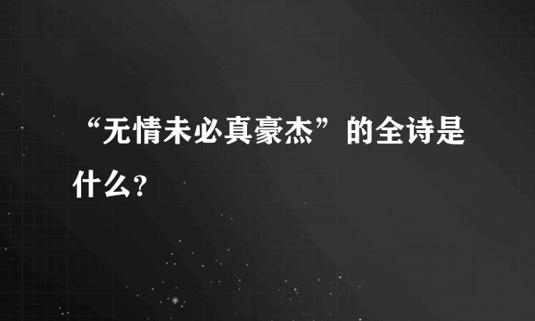 “无情未必真豪杰”的全诗是什么？