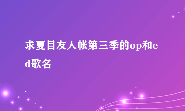 求夏目友人帐第三季的op和ed歌名