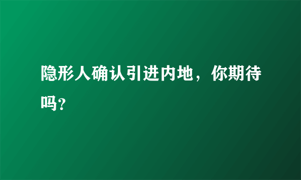 隐形人确认引进内地，你期待吗？