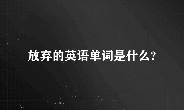 放弃的英语单词是什么?