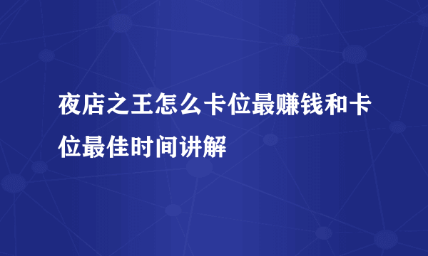 夜店之王怎么卡位最赚钱和卡位最佳时间讲解