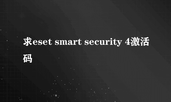 求eset smart security 4激活码