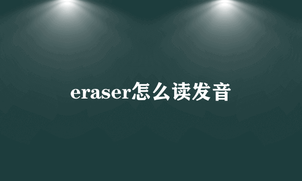 eraser怎么读发音