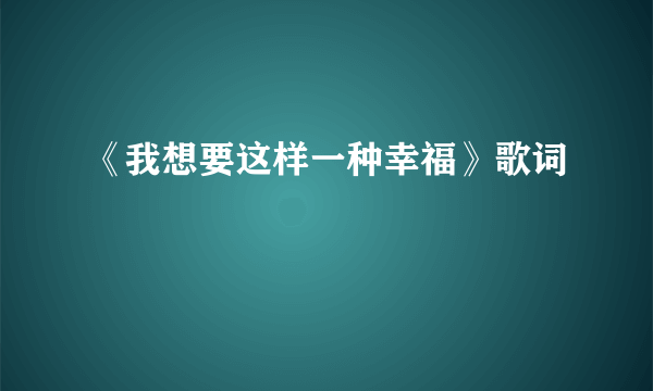 《我想要这样一种幸福》歌词