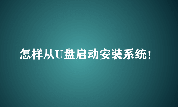 怎样从U盘启动安装系统！