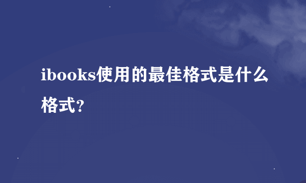 ibooks使用的最佳格式是什么格式？