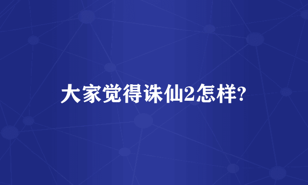 大家觉得诛仙2怎样?