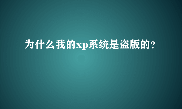 为什么我的xp系统是盗版的？