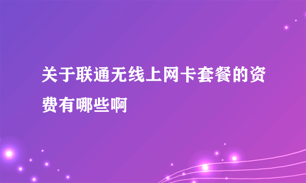 关于联通无线上网卡套餐的资费有哪些啊