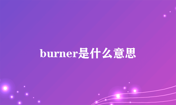 burner是什么意思