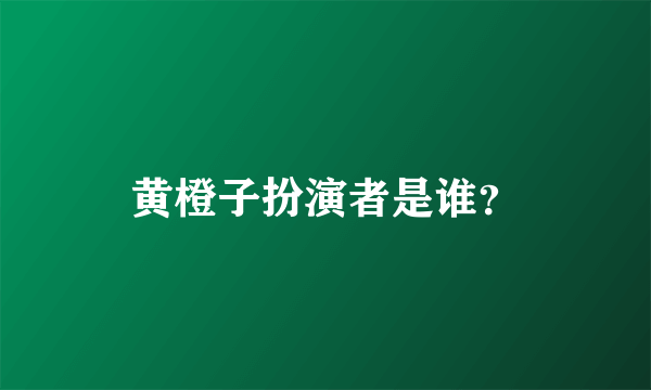 黄橙子扮演者是谁？