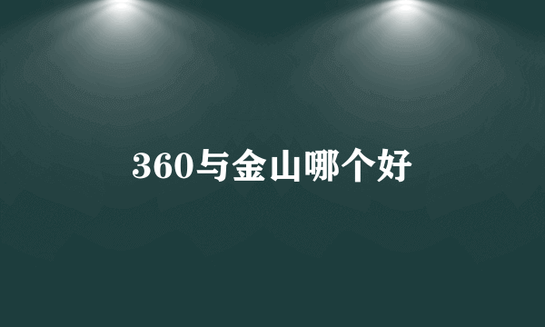 360与金山哪个好