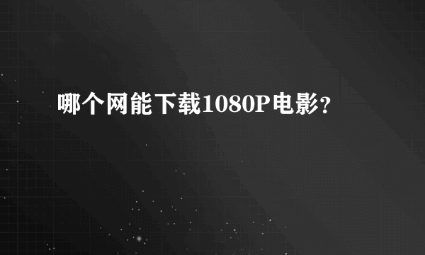 哪个网能下载1080P电影？