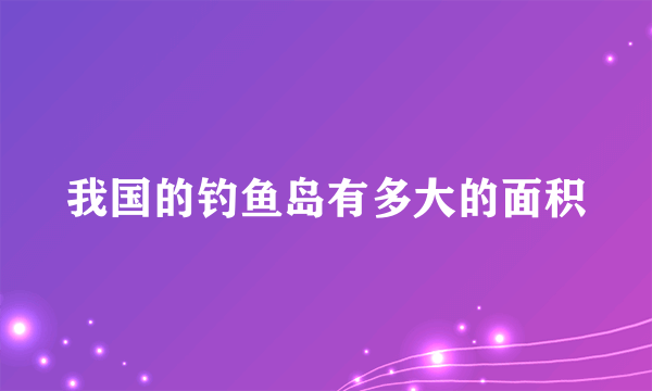 我国的钓鱼岛有多大的面积