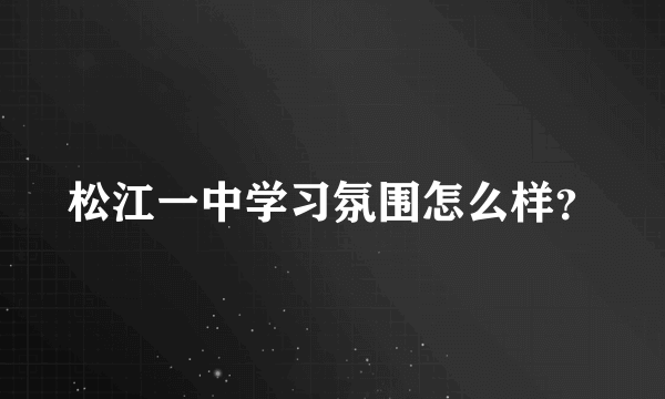 松江一中学习氛围怎么样？