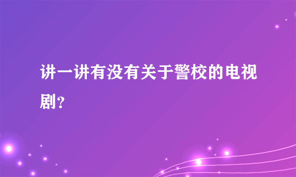 讲一讲有没有关于警校的电视剧？