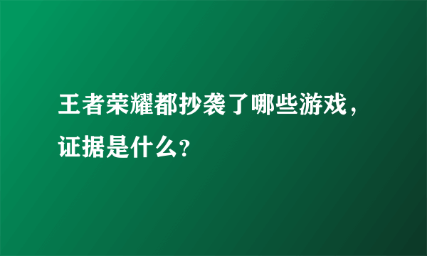 王者荣耀都抄袭了哪些游戏，证据是什么？