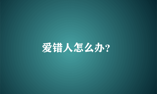 爱错人怎么办？