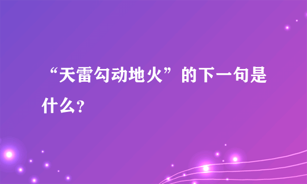 “天雷勾动地火”的下一句是什么？