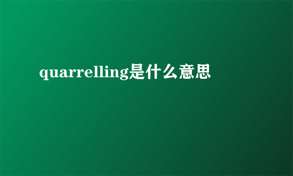 quarrelling是什么意思