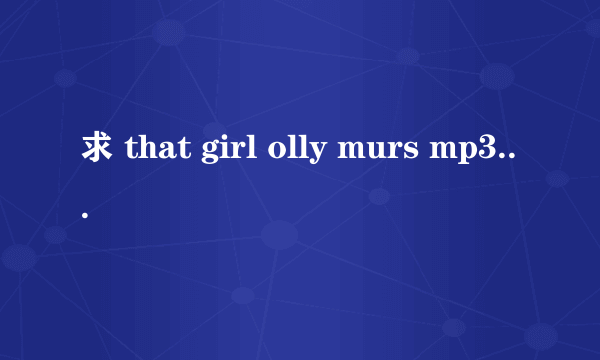 求 that girl olly murs mp3下载地址