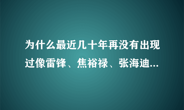 为什么最近几十年再没有出现过像雷锋、焦裕禄、张海迪等等特好的人？