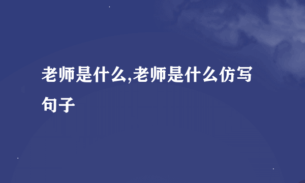 老师是什么,老师是什么仿写句子