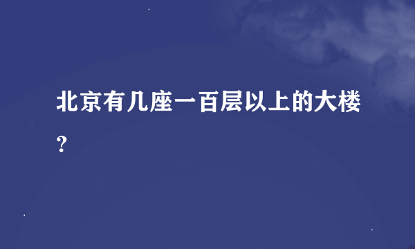 北京有几座一百层以上的大楼？