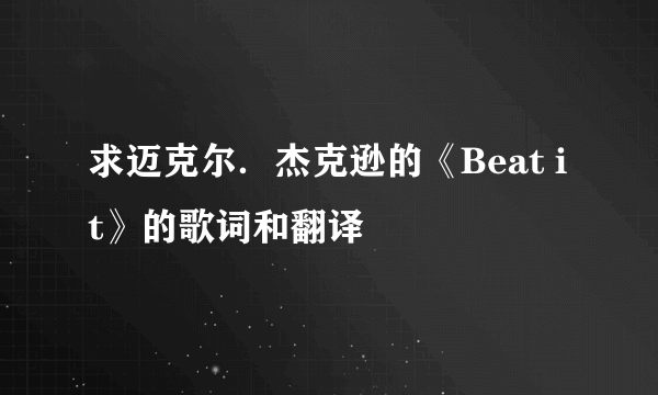 求迈克尔．杰克逊的《Beat it》的歌词和翻译