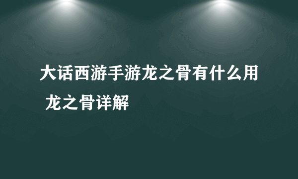 大话西游手游龙之骨有什么用 龙之骨详解