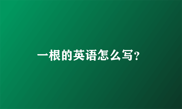 一根的英语怎么写？