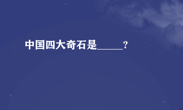 中国四大奇石是_____?